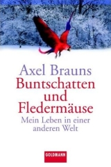Axel Braun - Buntschatten und Fledermäuse: Mein Leben in einer anderen Welt