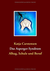Katja Carstensen - Das Asperger-Syndrom: Alltag, Schule und Beruf